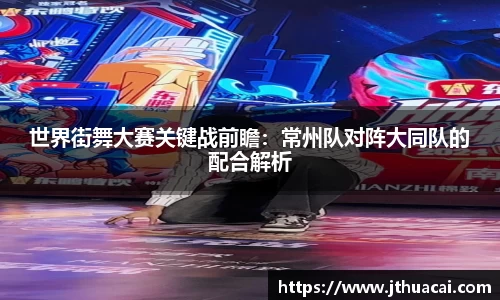 世界街舞大赛关键战前瞻:常州队对阵大同队的配合解析